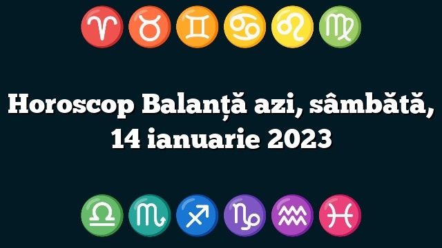 Horoscop Balanță azi, sâmbătă, 14 ianuarie 2023