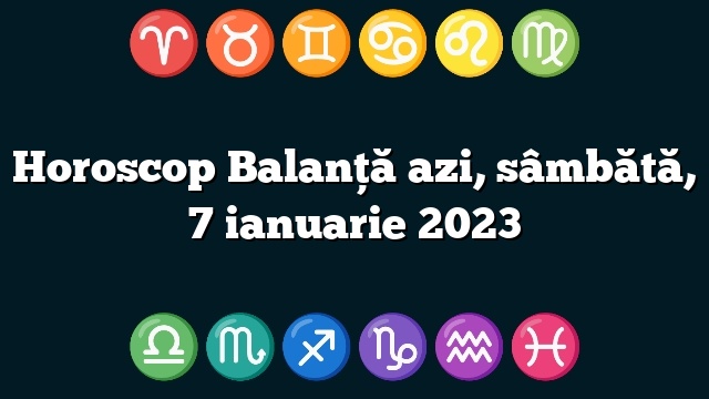 Horoscop Balanță azi, sâmbătă, 7 ianuarie 2023