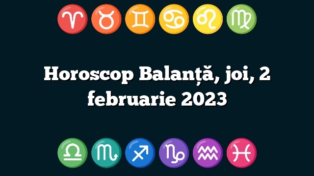 Horoscop Balanță, joi, 2 februarie 2023