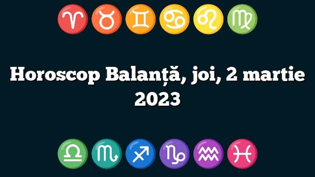 Horoscop Balanță, joi, 2 martie 2023