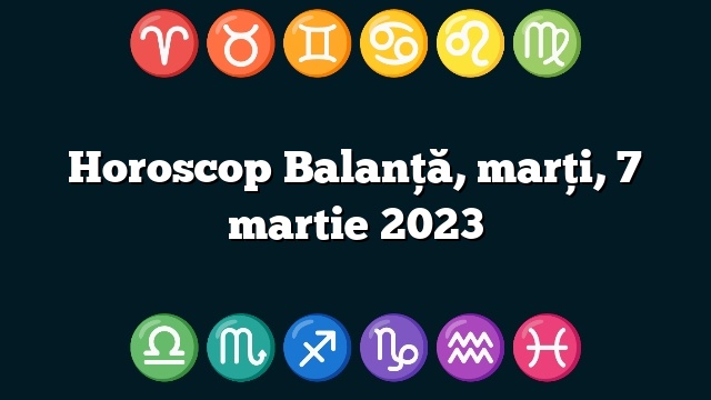 Horoscop Balanță, marți, 7 martie 2023