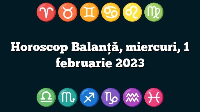 Horoscop Balanță, miercuri, 1 februarie 2023