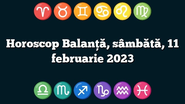 Horoscop Balanță, sâmbătă, 11 februarie 2023