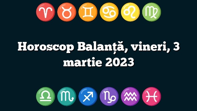 Horoscop Balanță, vineri, 3 martie 2023