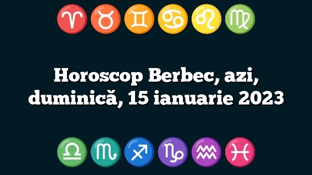 Horoscop Berbec, azi, duminică, 15 ianuarie 2023