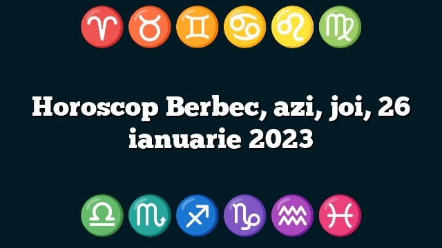 Horoscop Berbec, azi, joi, 26 ianuarie 2023