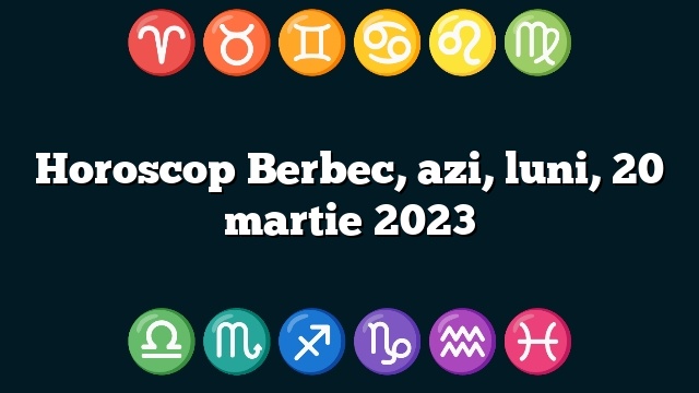 Horoscop Berbec, azi, luni, 20 martie 2023