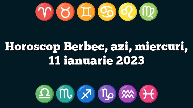 Horoscop Berbec, azi, miercuri, 11 ianuarie 2023
