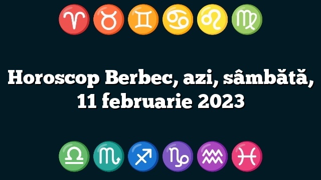 Horoscop Berbec, azi, sâmbătă, 11 februarie 2023