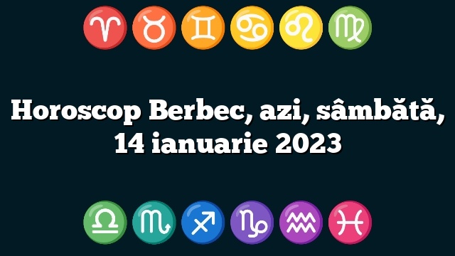 Horoscop Berbec, azi, sâmbătă, 14 ianuarie 2023