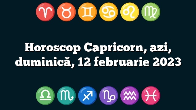Horoscop Capricorn, azi, duminică, 12 februarie 2023