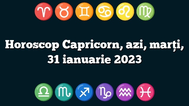 Horoscop Capricorn, azi, marți, 31 ianuarie 2023