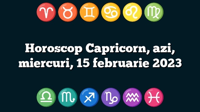 Horoscop Capricorn, azi, miercuri, 15 februarie 2023
