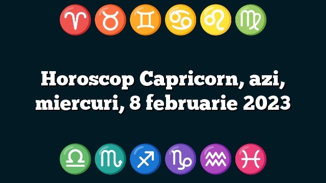 Horoscop Capricorn, azi, miercuri, 8 februarie 2023