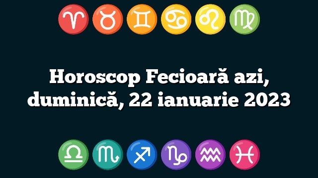 Horoscop Fecioară azi, duminică, 22 ianuarie 2023