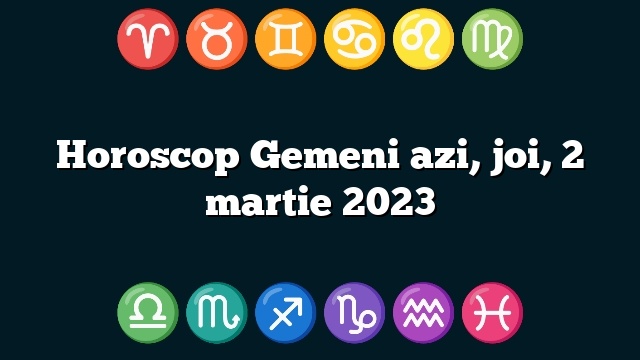 Horoscop Gemeni azi, joi, 2 martie 2023