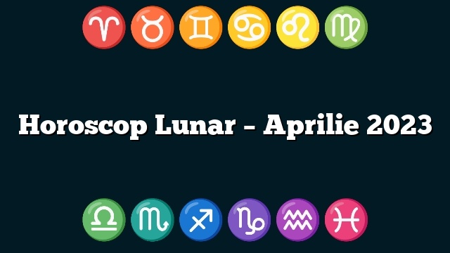 Horoscop Lunar – Aprilie 2023