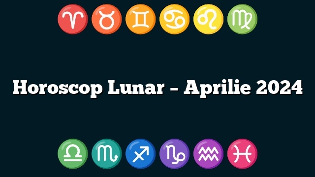 Horoscop Lunar – Aprilie 2024