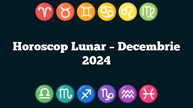 Horoscop Lunar – Decembrie 2024