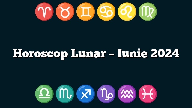 Horoscop Lunar – Iunie 2024