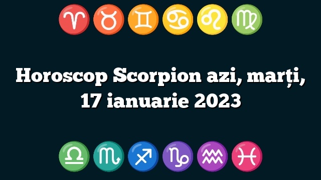 Horoscop Scorpion azi, marți, 17 ianuarie 2023