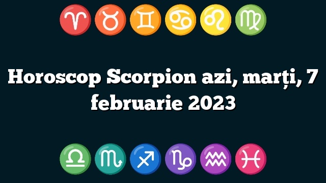 Horoscop Scorpion azi, marți, 7 februarie 2023