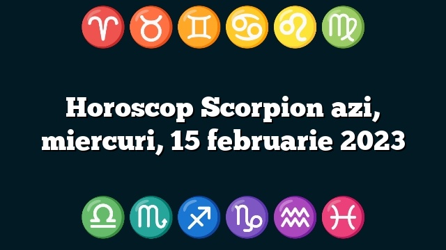 Horoscop Scorpion azi, miercuri, 15 februarie 2023