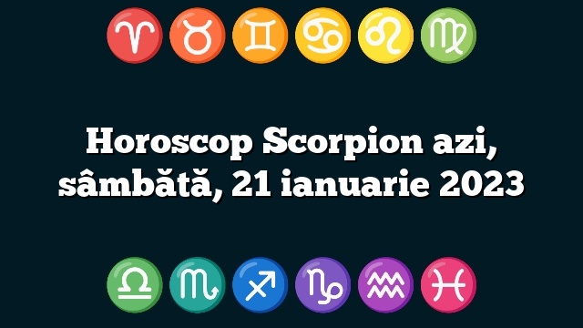 Horoscop Scorpion azi, sâmbătă, 21 ianuarie 2023