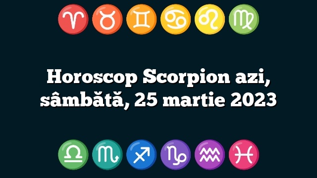 Horoscop Scorpion azi, sâmbătă, 25 martie 2023