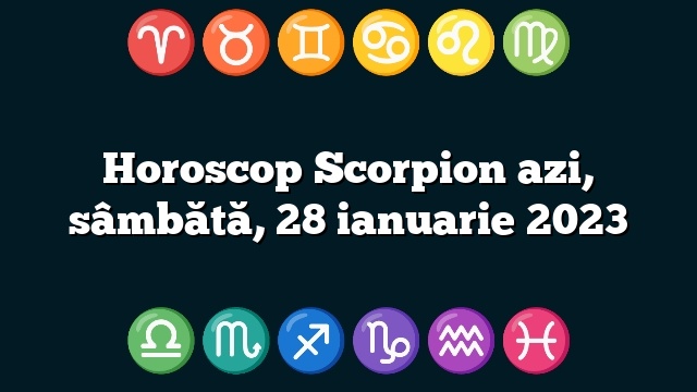 Horoscop Scorpion azi, sâmbătă, 28 ianuarie 2023