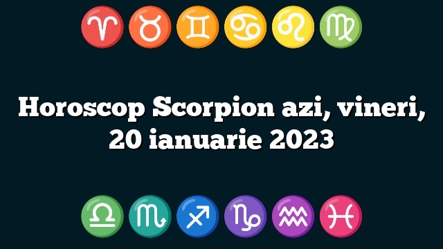 Horoscop Scorpion azi, vineri, 20 ianuarie 2023