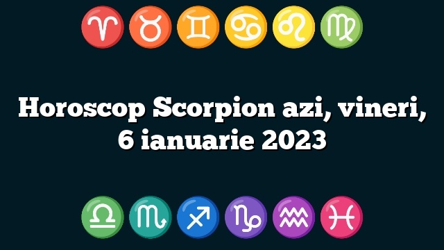 Horoscop Scorpion azi, vineri, 6 ianuarie 2023