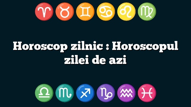 Horoscop zilnic : Horoscopul zilei de azi